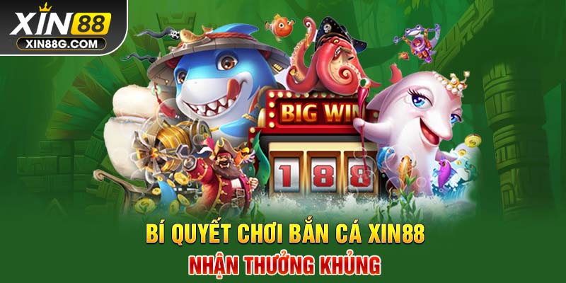 Bí quyết chơi Bắn Cá Xin88 nhận thưởng khủng