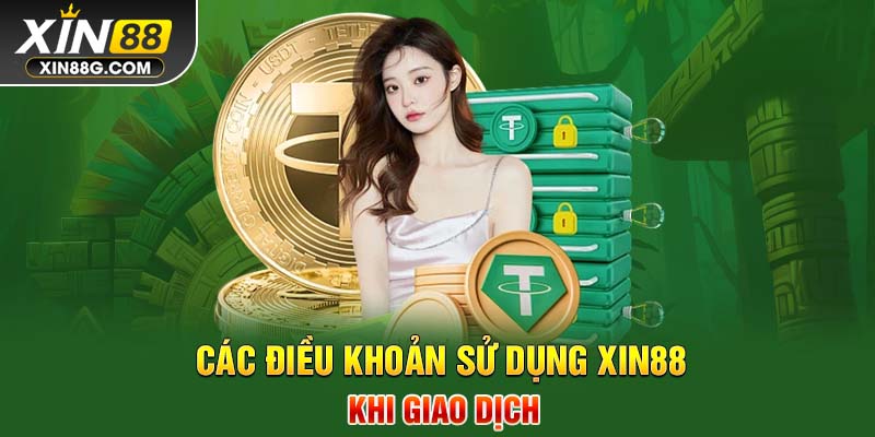 Các điều khoản sử dụng Xin88 khi giao dịch