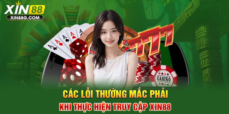 Các lỗi thường mắc phải khi thực hiện truy cập Xin88