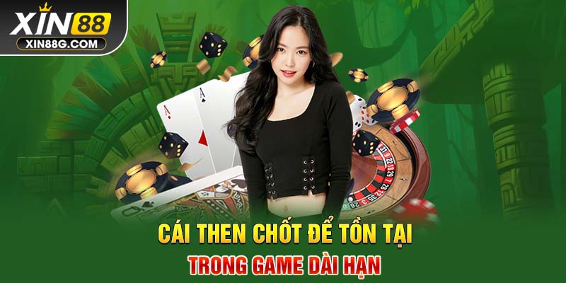 Cái then chốt để tồn tại trong game dài hạn