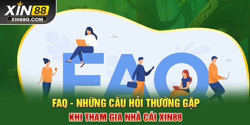 FAQ - Những câu hỏi thường gặp khi tham gia nhà cái Xin88