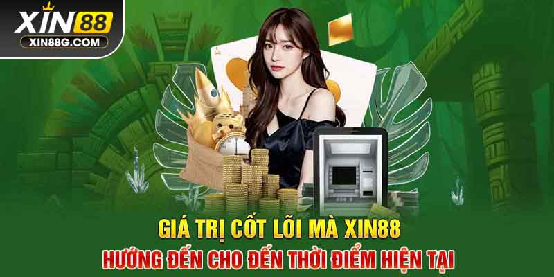 Giá trị cốt lõi mà Xin88 hướng đến cho đến thời điểm hiện tại