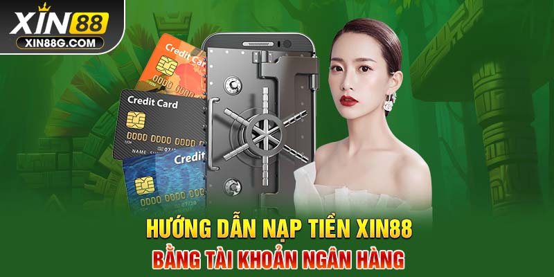 Hướng dẫn nạp tiền Xin88 bằng tài khoản ngân hàng