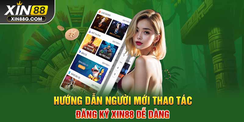 Hướng dẫn người mới thao tác đăng ký Xin88 dễ dàng