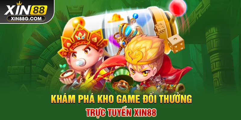 Khám phá kho game đổi thưởng trực tuyến Xin88