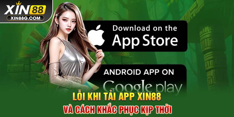 Lỗi khi tải app Xin88 và cách khắc phục kịp thời