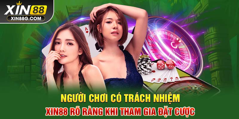 Người chơi có trách nhiệm Xin88 rõ ràng khi tham gia đặt cược