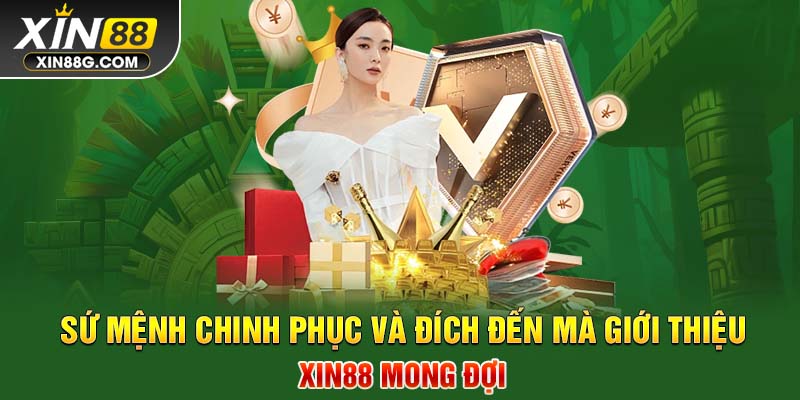 Sứ mệnh chinh phục và đích đến mà giới thiệu Xin88 mong đợi