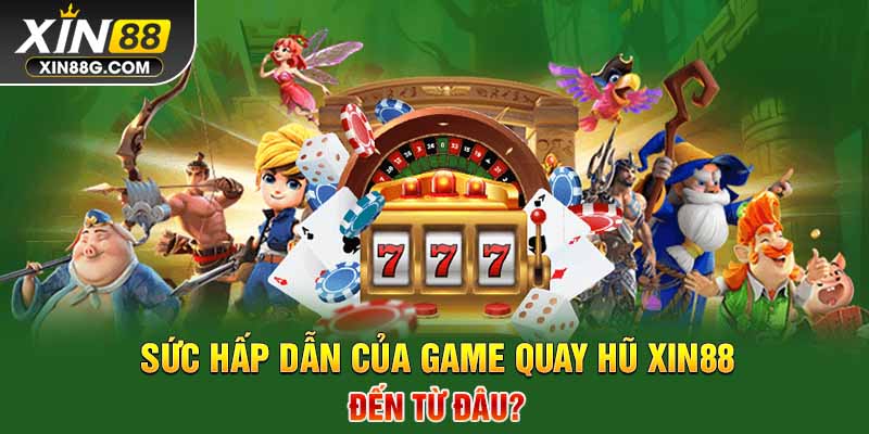 Sức hấp dẫn của game quay hũ Xin88 đến từ đâu?