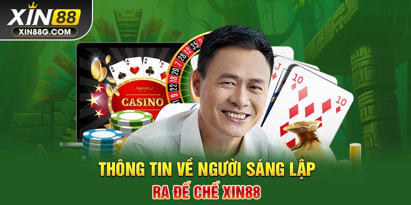 Thông tin về người sáng lập ra đế chế Xin88