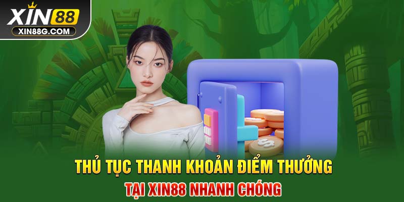 Thủ tục thanh khoản điểm thưởng tại Xin88 nhanh chóng