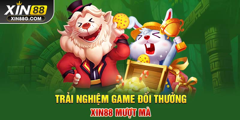 Trải nghiệm game đổi thưởng Xin88 mượt mà